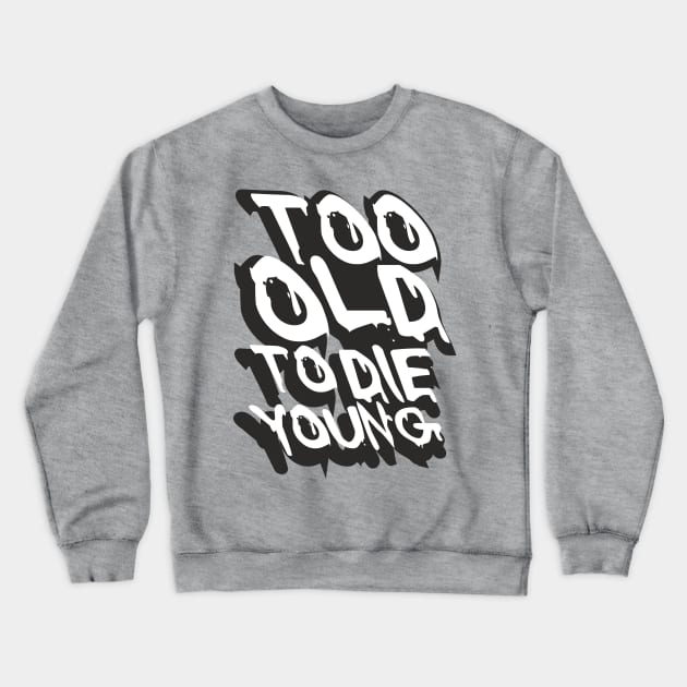 TOO OLD TO DIE YOUNG FUN BIRTHDAY GIFT SHIRT white black Crewneck Sweatshirt by KAOZ